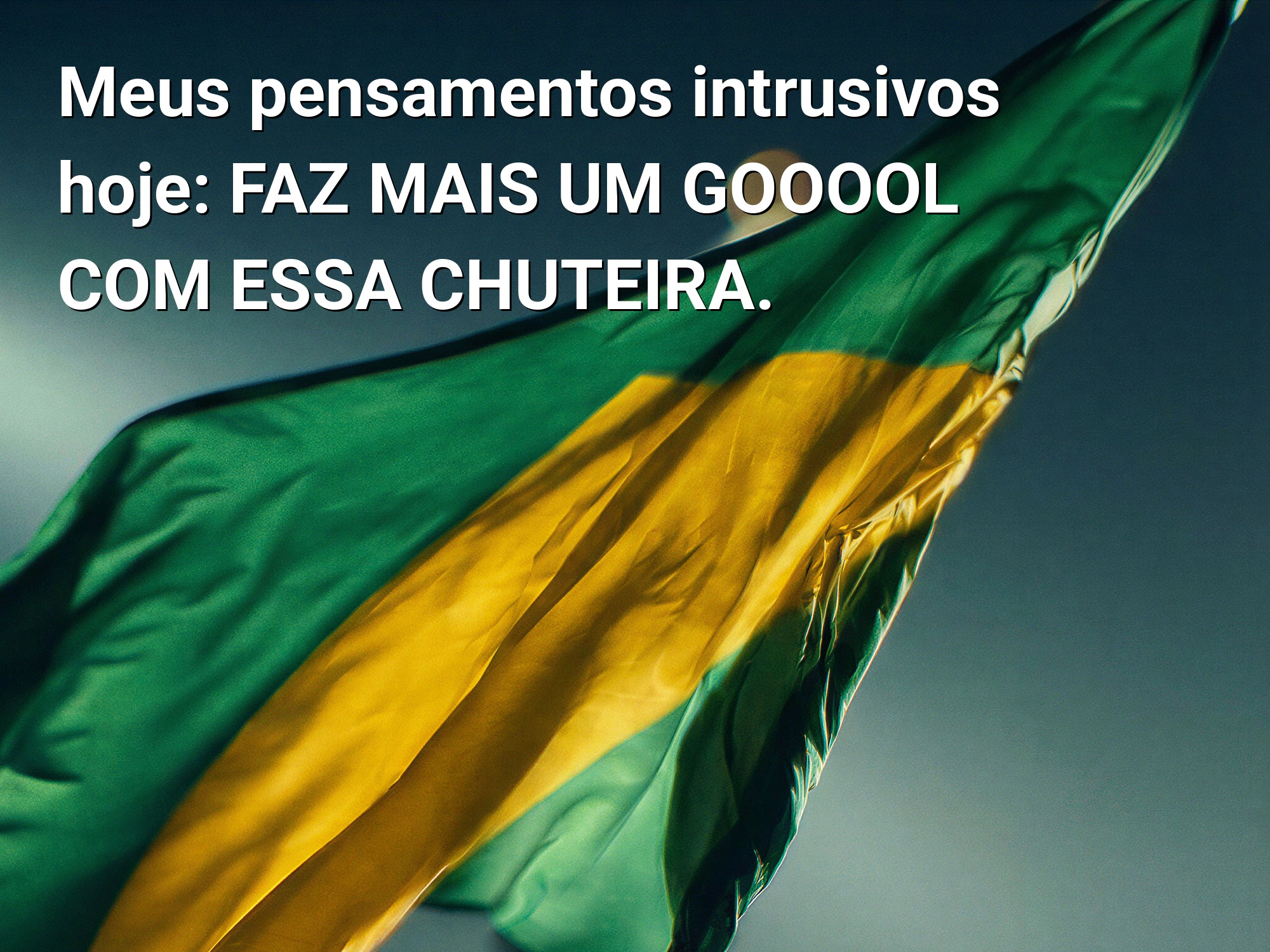 Meus pensamentos intrusivos hoje: faz mais um gooool com essa chuteira.